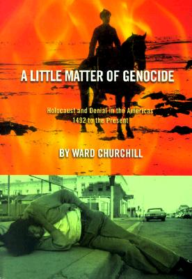 A Little Matter of Genocide: Holocaust and Denial in the Americas 1492 to the Present By Ward Churchill Cover Image