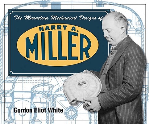 Marvelous Mechanical Designs of Harry A. Miller By Gordon Eliot White Cover Image