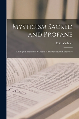 Mysticism Sacred and Profane: an Inquiry Into Some Varieties of Praeternatural Experience By R. C. (Robert Charles) 1913 Zaehner (Created by) Cover Image