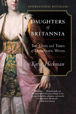 Daughters of Britannia: The Lives and Times of Diplomatic Wives By Katie Hickman Cover Image