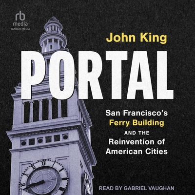 Portal: San Francisco's Ferry Building and the Reinvention of American Cities Cover Image