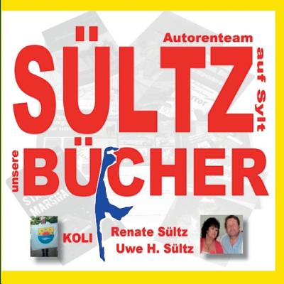 SÜLTZ BÜCHER - Autorenteam Sültz auf Sylt - Buchprojekte 2014 bis 2020 By Renate Sültz, Uwe H. Sültz, Koli Aus Tinnum Cover Image