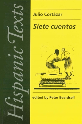 Siete Cuentos: By Julio Cortázar (Hispanic Texts)