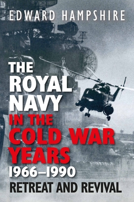 The Royal Navy in the Cold War Years, 1966-1990: Retreat and Revival By Edward Hampshire Cover Image