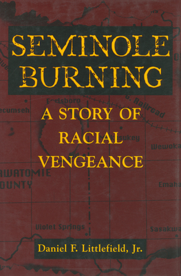 Seminole Burning: A Story of Racial Vengeance By Daniel F. Littlefield Cover Image