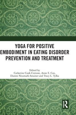 Yoga for Positive Embodiment in Eating Disorder Prevention and Treatment By Catherine Cook-Cottone (Editor), Anne Elizabeth Cox (Editor), Dianne Neumark-Sztainer (Editor) Cover Image