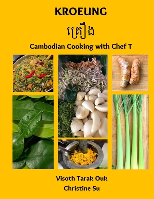 Kroeung: Cambodian Cooking with Chef T By Christine Su, Visoth Tarak Ouk Cover Image