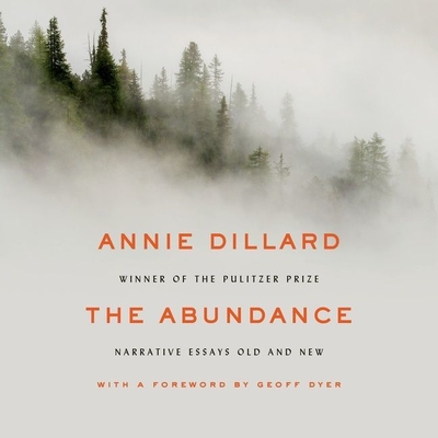 The Abundance: Narrative Essays Old and New By Annie Dillard, Geoff Dyer (Foreword by), Derek Perkins (Read by) Cover Image