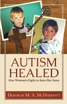 Autism Healed: One Woman's Fight to Save Her Sons By Deborah M. a. McDermott Cover Image