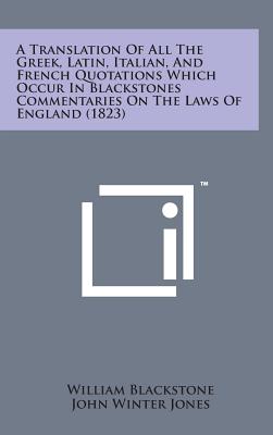 A Translation of All the Greek, Latin, Italian, and French Quotations Which Occur in Blackstones Commentaries on the Laws of England (1823) By William Blackstone Cover Image