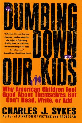 Dumbing Down Our Kids: Why American Children Feel Good About Themselves But Can't Read, Write, or Add Cover Image