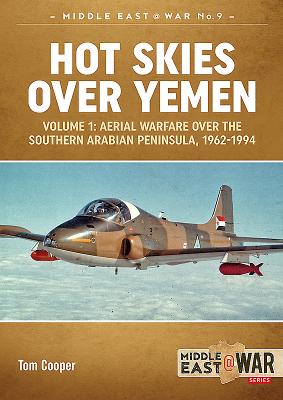 Hot Skies Over Yemen: Aerial Warfare Over the Southern Arabian Peninsula: Volume 1 - 1962-1994 (Middle East@War #9) By Tom Cooper Cover Image