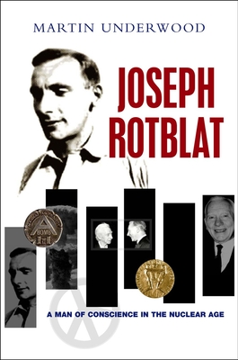 Joseph Rotblat: A Man of Conscience in the Nuclear Age By Martin Underwood Cover Image