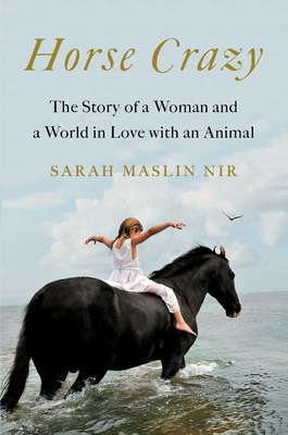 Horse Crazy: The Story of a Woman and a World in Love with an Animal By Sarah Maslin Nir Cover Image