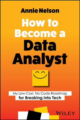 How to Become a Data Analyst: My Low-Cost, No Code Roadmap for Breaking Into Tech By Annie Nelson Cover Image
