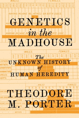 Genetics in the Madhouse: The Unknown History of Human Heredity By Theodore M. Porter Cover Image