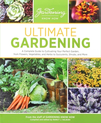 Ultimate Gardening By Nancy J. Hajeski (Compiled by), Gardening Know How, Nancy J. Hajeski (Editor) Cover Image