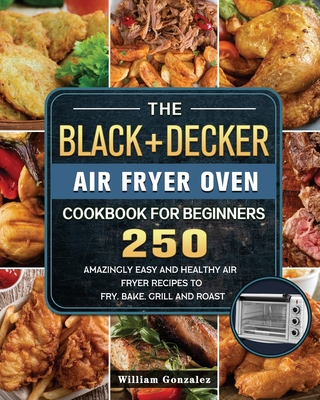 The BLACK DECKER Air Fryer Oven Cookbook For Beginners 250