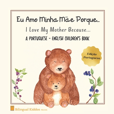 A Portuguese - English Children's Book: I Love My Mother Because: Eu Amo Minha Mãe Porque: For Kids Age 3 And Up: Great Mother's Day Gift Idea For Mom Cover Image