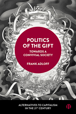 Politics of the Gift: Towards a Convivial Society (Alternatives to Capitalism in the 21st Century)