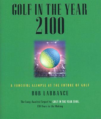 Golf in the Year 2100: A Fanciful Glimpse at the Future of Golf (Good Golf!) By Bob Labbance Cover Image