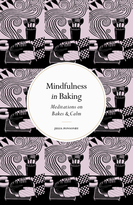 Mindfulness in Baking: Meditations on Bakes & Calm (Mindfulness series)