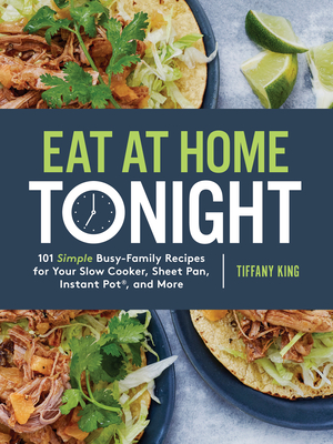 Eat at Home Tonight: 101 Simple Busy-Family Recipes for Your Slow Cooker, Sheet Pan, Instant Pot®,  and More: A Cookbook Cover Image