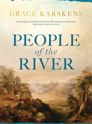 People of the River: Lost Worlds of Early Australia By Grace Karskens Cover Image