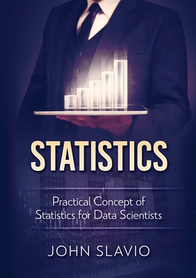 Statistics: Practical Concept of Statistics for Data Scientists By John Slavio Cover Image