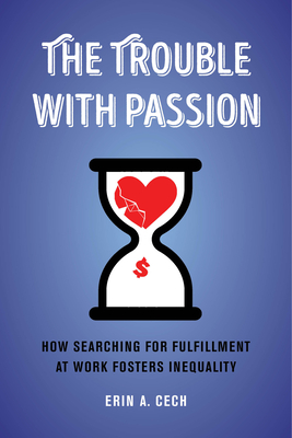 The Trouble with Passion: How Searching for Fulfillment at Work Fosters Inequality By Erin Cech Cover Image