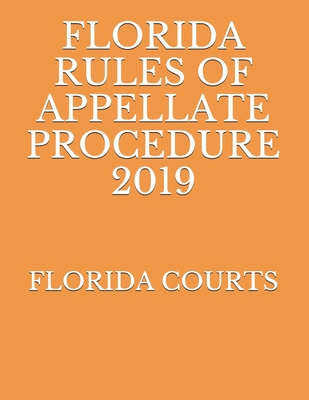 Florida Rules of Appellate Procedure 2019 By Florida Courts Cover Image