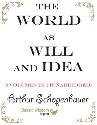 The World as Will and Idea: 3 volumes in 1 [unabridged] By Arthur Schopenhauer, J. Kemp (Translator), R. B. Haldane (Translator) Cover Image