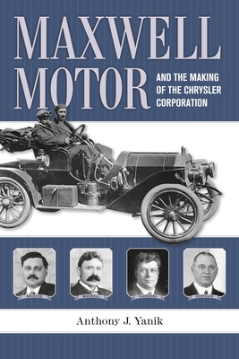 Maxwell Motor and the Making of the Chrysler Corporation (Great Lakes Books) By Anthony J. Yanik Cover Image