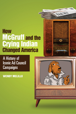 How McGruff and the Crying Indian Changed America: A History of Iconic Ad Council Campaigns By Wendy Melillo Cover Image
