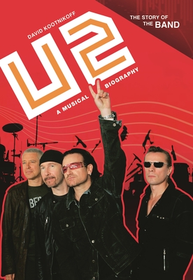 U2: A Musical Biography (Story of the Band)