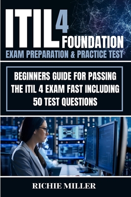 ITIL 4 Foundation Exam Preparation & Practice Test: Beginners Guide for Passing the ITIL 4 Exam Fast Including 50 Test Questions Cover Image