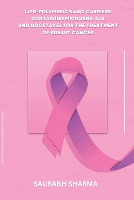 Lipo-polymeric Nano-carriers Containing MicroRNA-34a and Docetaxel for the Treatment of Breast Cancer By Saurabh Sharma Cover Image