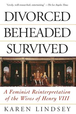 Divorced, Beheaded, Survived: A Feminist Reinterpretation Of The Wives Of Henry Viii Cover Image