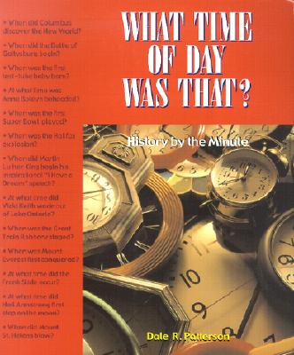 What Time of Day Was That?: History by the Minute By Dale Patterson Cover Image