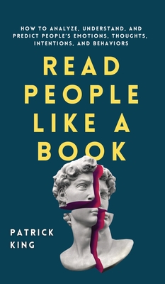 Read People Like a Book: How to Analyze, Understand, and Predict People's Emotions, Thoughts, Intentions, and Behaviors By Patrick King Cover Image