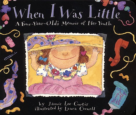 When I Was Little: A Four-Year-Old's Memoir of Her Youth By Jamie Lee Curtis, Laura Cornell (Illustrator) Cover Image