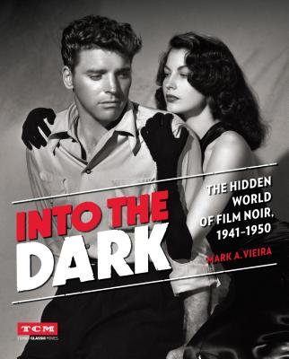 Into the Dark: The Hidden World of Film Noir, 1941-1950 (Turner Classic Movies) By Mark A. Vieira, Turner Classic Movies Cover Image