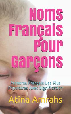 Noms Français Pour Garçons: Prénoms Français Les Plus Populaires Avec Signification By Atina Amrahs Cover Image