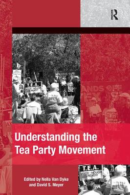 Understanding the Tea Party Movement. Edited by Nella Van Dyke, David S. Meyer (The Mobilization Social Movements)