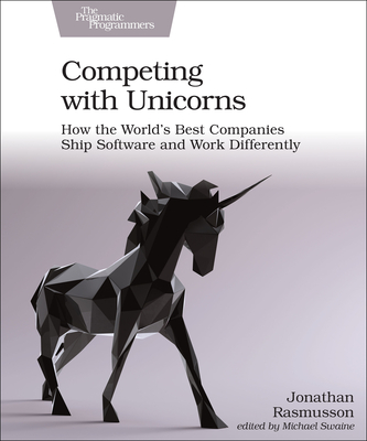 Competing with Unicorns: How the World's Best Companies Ship Software and Work Differently By Jonathan Rasmusson Cover Image