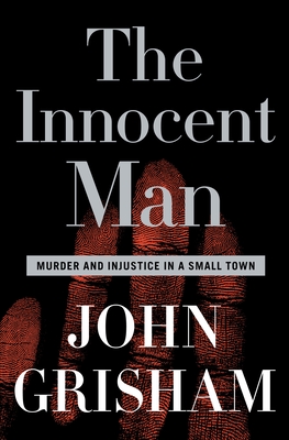 The Innocent Man: Murder and Injustice in a Small Town By John Grisham Cover Image