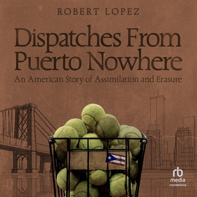 Dispatches from Puerto Nowhere: An American Story of Assimilation and Erasure Cover Image