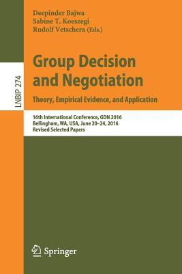 Group Decision and Negotiation: Theory, Empirical Evidence, and Application: 16th International Conference, Gdn 2016, Bellingham, Wa, Usa, June 20-24, (Lecture Notes in Business Information Processing #274) Cover Image