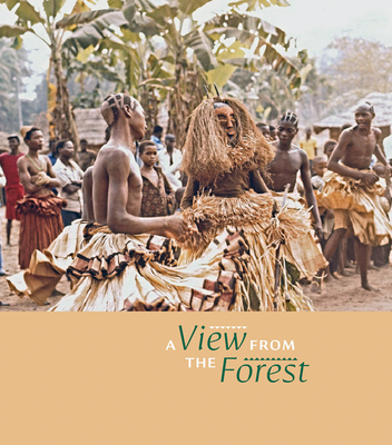 A View from the Forest: The Power of Southern Kuba Initiation Rites and Masks By David A. Binkley (Text by (Art/Photo Books)) Cover Image