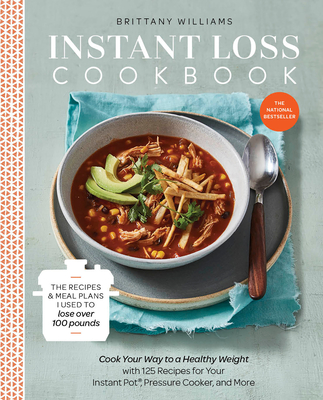 Instant Loss Cookbook: The Recipes and Meal Plans I Used to Lose over 100 Pounds Pressure Cooker, and More Cover Image